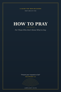 How to Pray: A Guide for New Believers Who Don’t Know What to Say
