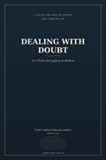 Dealing With Doubt: A Guide for New Believers Who Are Struggling to Believe